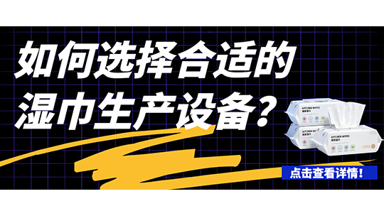如何选择合适的湿巾生产设备(附湿巾设备流程简介)？
