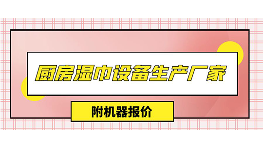 厨房湿巾设备生产厂家(附机器报价)