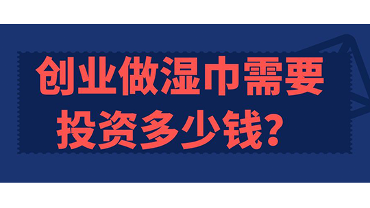 创业做湿巾需要投资多少钱？