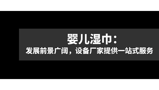 婴儿湿巾：发展前景广阔，设备厂家提供一站式服务