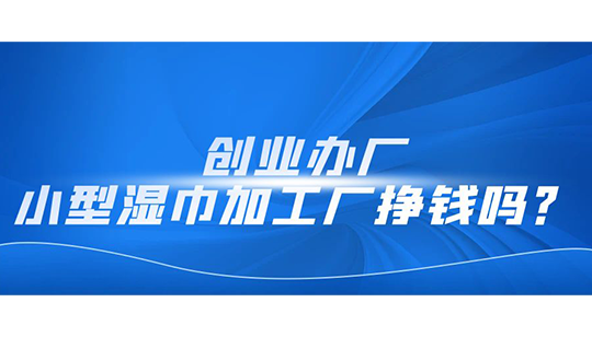  创业办厂，小型湿巾加工厂挣钱吗？
