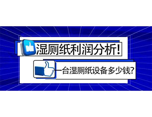 湿厕纸利润分析！一台湿厕纸设备多少钱？
