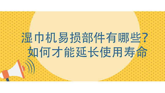 湿巾机易损部件有哪些？如何才能延长使用寿命