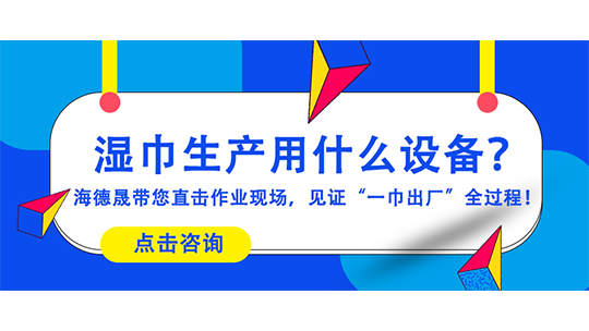 湿巾生产用什么设备?海德晟带您直击作业现场,见证“一巾出厂”全过程! 湿巾生产用什么设备?海德晟带您直击作业现场,见证“一巾出厂”全过程!