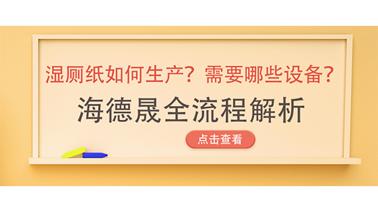 湿厕纸如何生产?需要哪些设备?海德晟全流程解析 湿厕纸如何生产?需要哪些设备?海德晟全流程解析