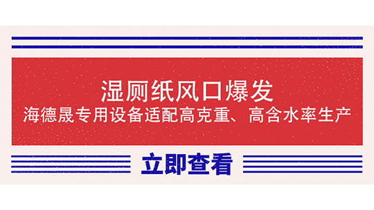 湿厕纸风口爆发，海德晟专用设备适配高克重、高含水率生产