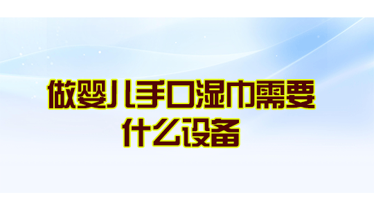 做婴儿手口湿巾需要什么设备?